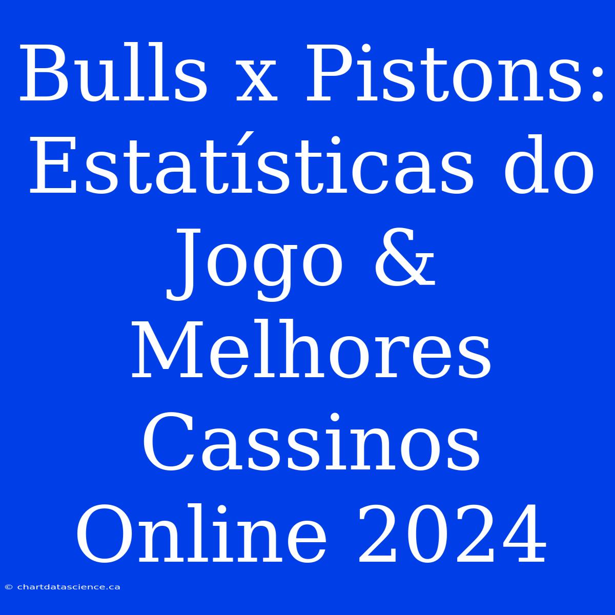 Bulls X Pistons: Estatísticas Do Jogo & Melhores Cassinos Online 2024