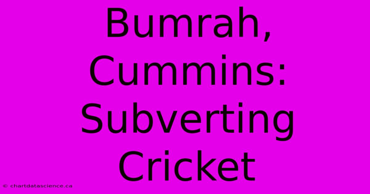 Bumrah, Cummins: Subverting Cricket