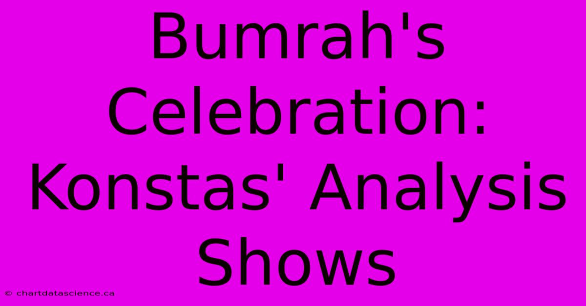 Bumrah's Celebration: Konstas' Analysis Shows