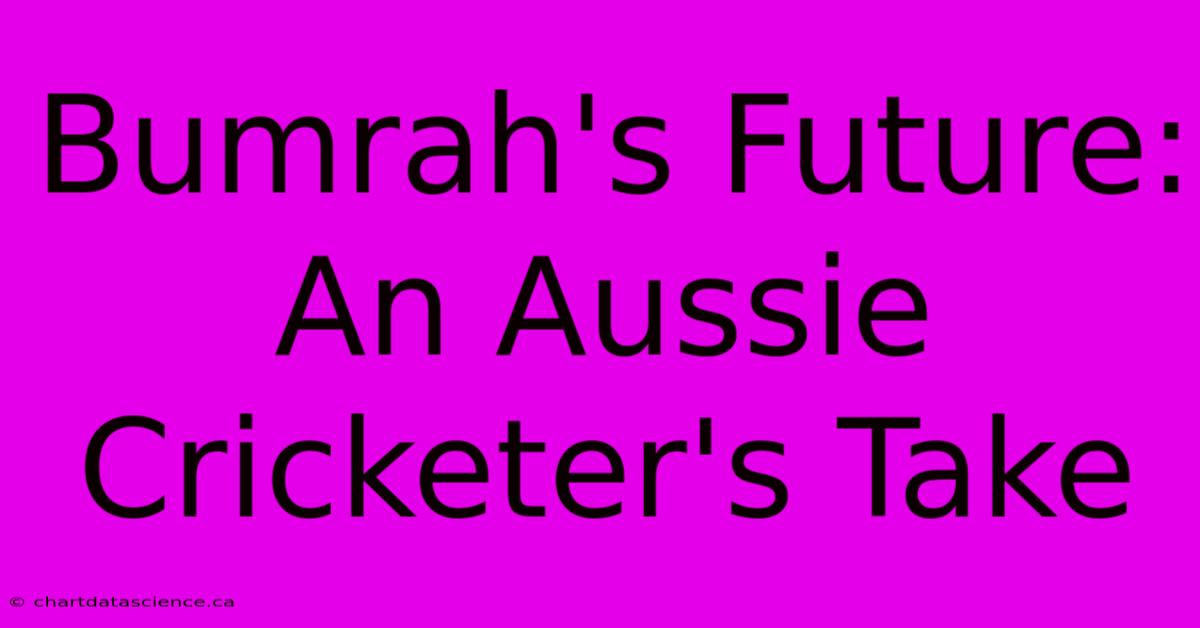 Bumrah's Future: An Aussie Cricketer's Take