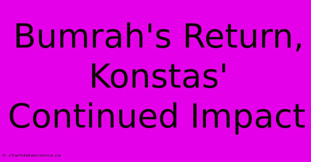 Bumrah's Return, Konstas' Continued Impact