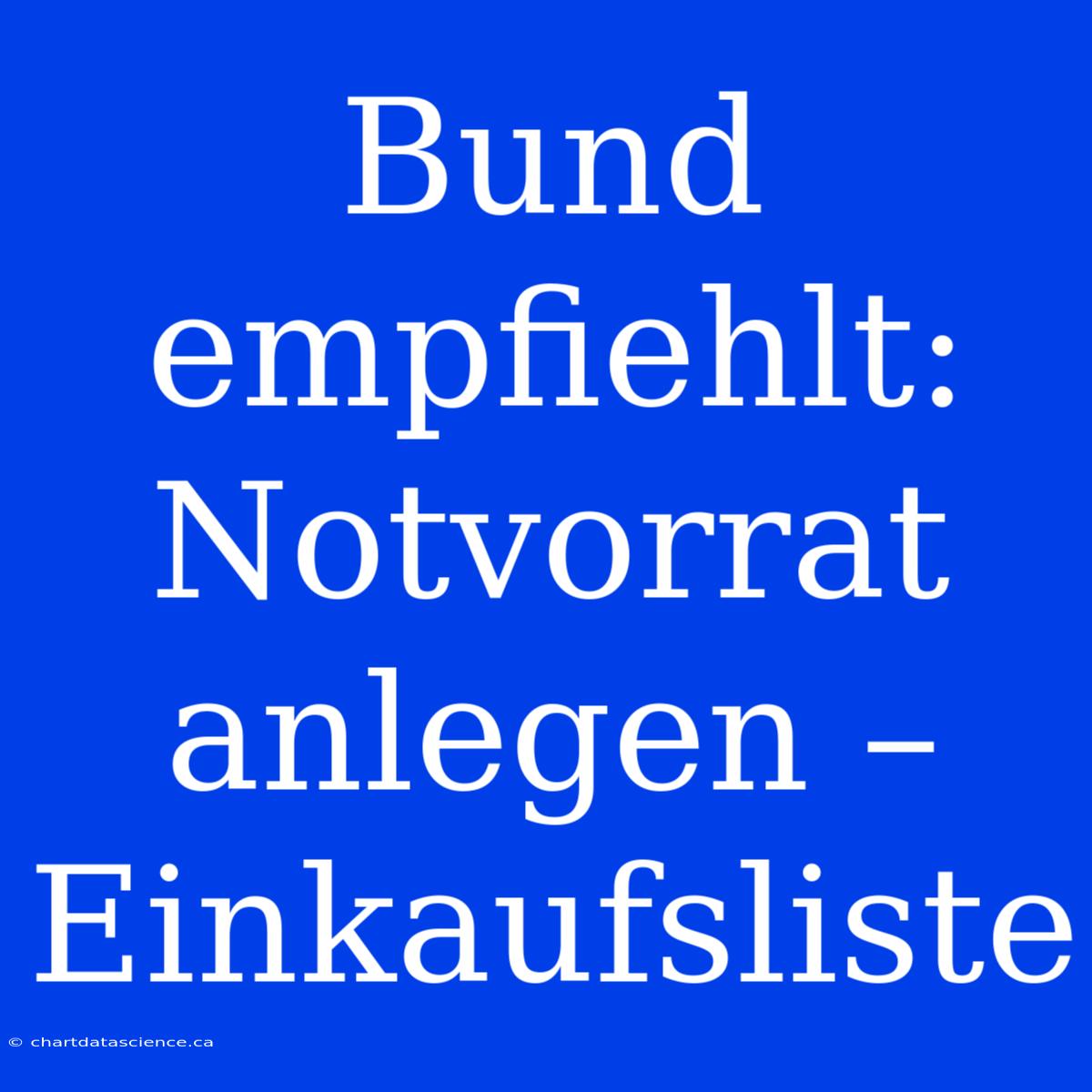 Bund Empfiehlt: Notvorrat Anlegen – Einkaufsliste