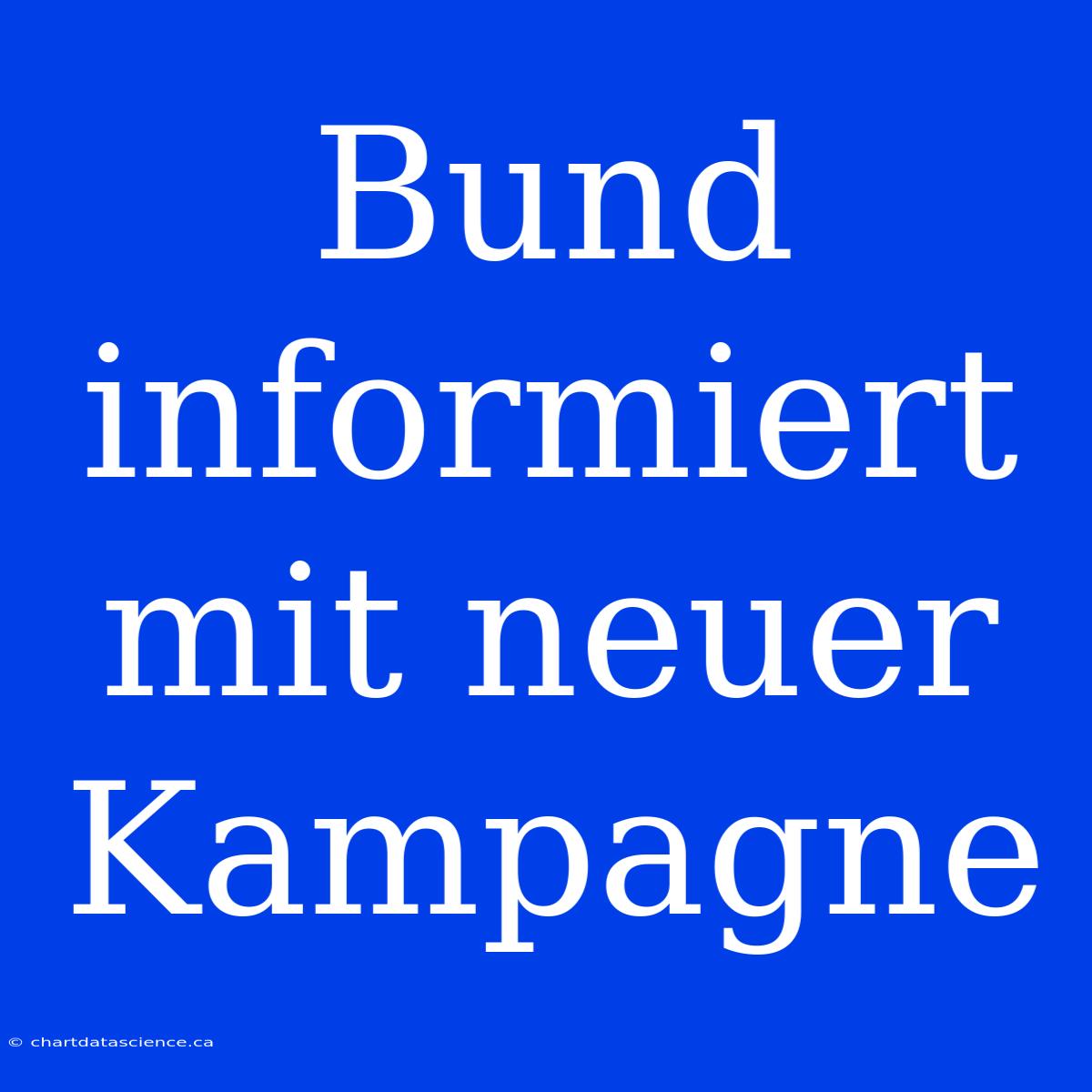 Bund Informiert Mit Neuer Kampagne