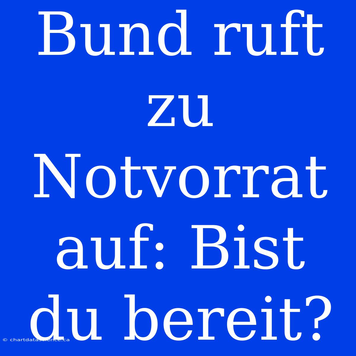 Bund Ruft Zu Notvorrat Auf: Bist Du Bereit?