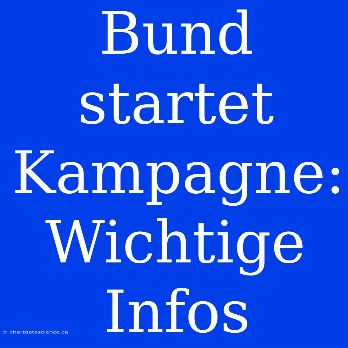 Bund Startet Kampagne: Wichtige Infos