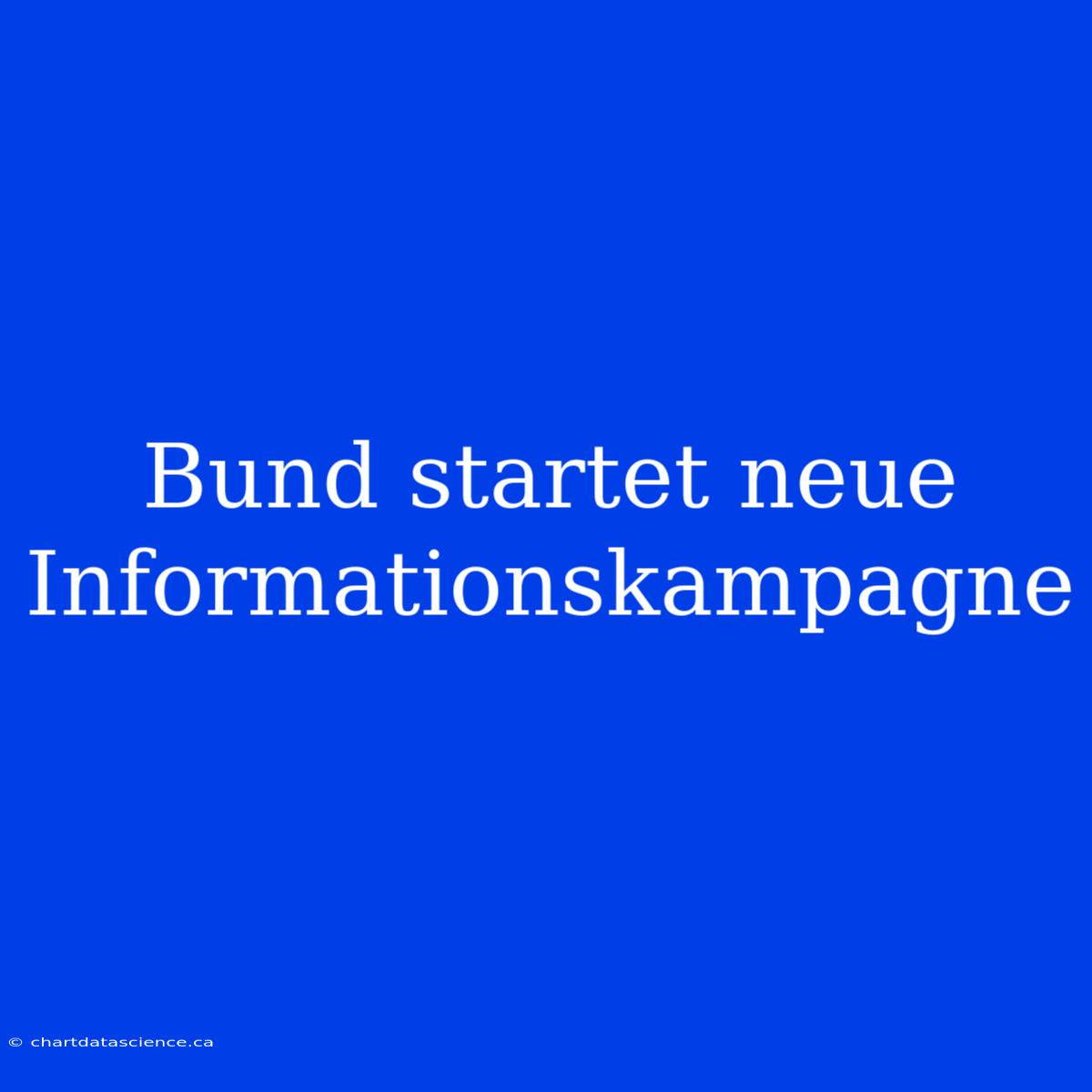 Bund Startet Neue Informationskampagne