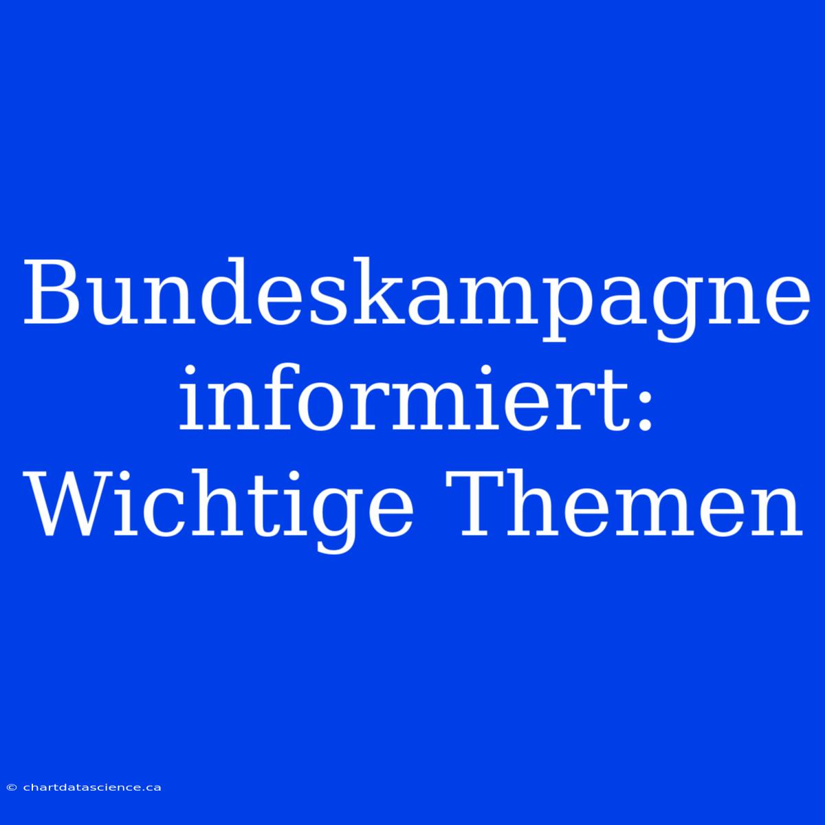 Bundeskampagne Informiert: Wichtige Themen