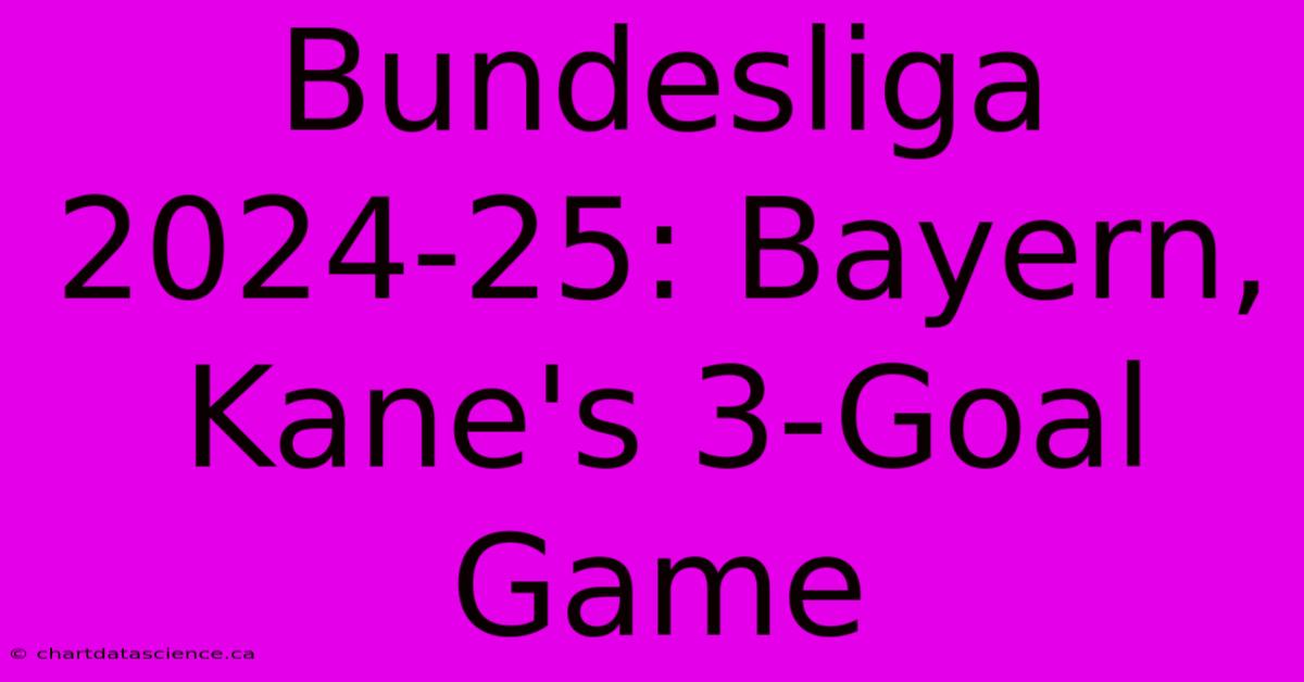 Bundesliga 2024-25: Bayern, Kane's 3-Goal Game