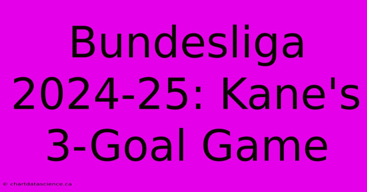 Bundesliga 2024-25: Kane's 3-Goal Game