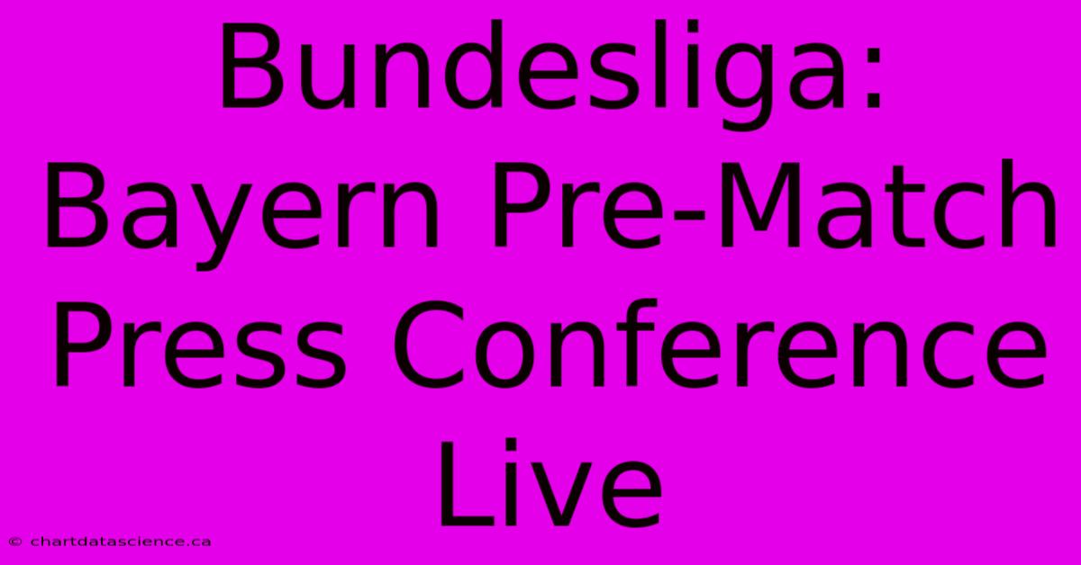 Bundesliga: Bayern Pre-Match Press Conference Live 