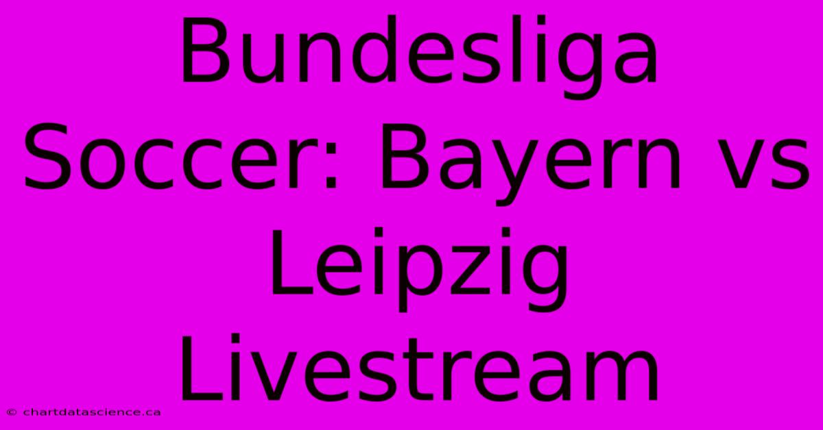 Bundesliga Soccer: Bayern Vs Leipzig Livestream