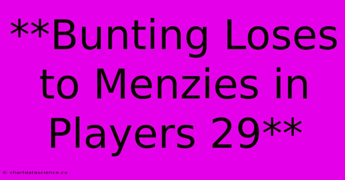 **Bunting Loses To Menzies In Players 29**