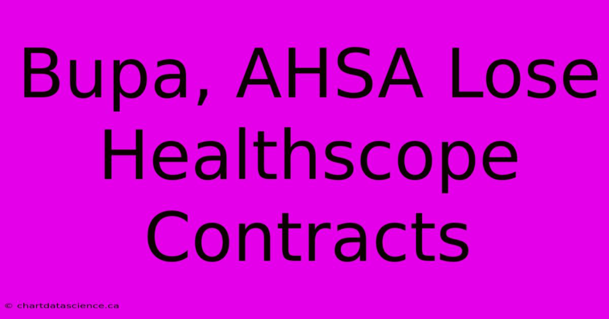 Bupa, AHSA Lose Healthscope Contracts