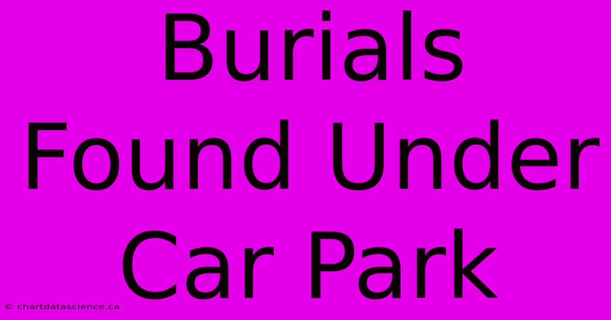 Burials Found Under Car Park