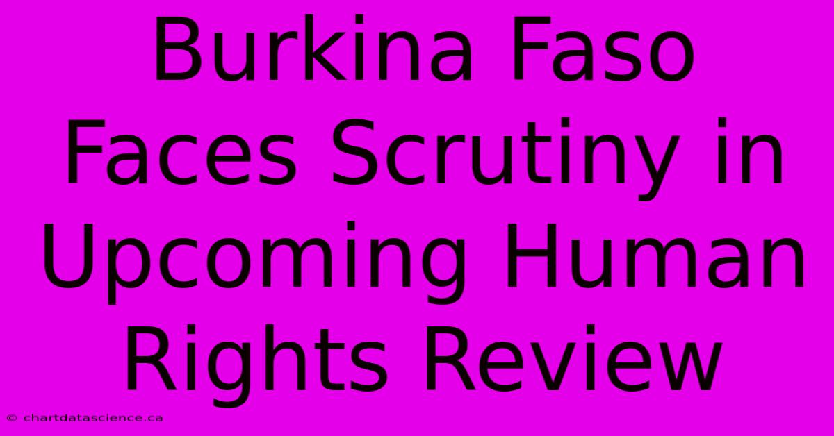 Burkina Faso Faces Scrutiny In Upcoming Human Rights Review