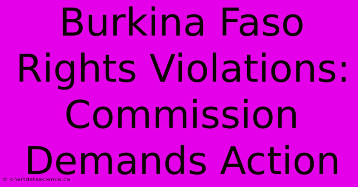 Burkina Faso Rights Violations: Commission Demands Action 