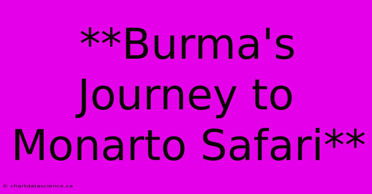 **Burma's Journey To Monarto Safari**