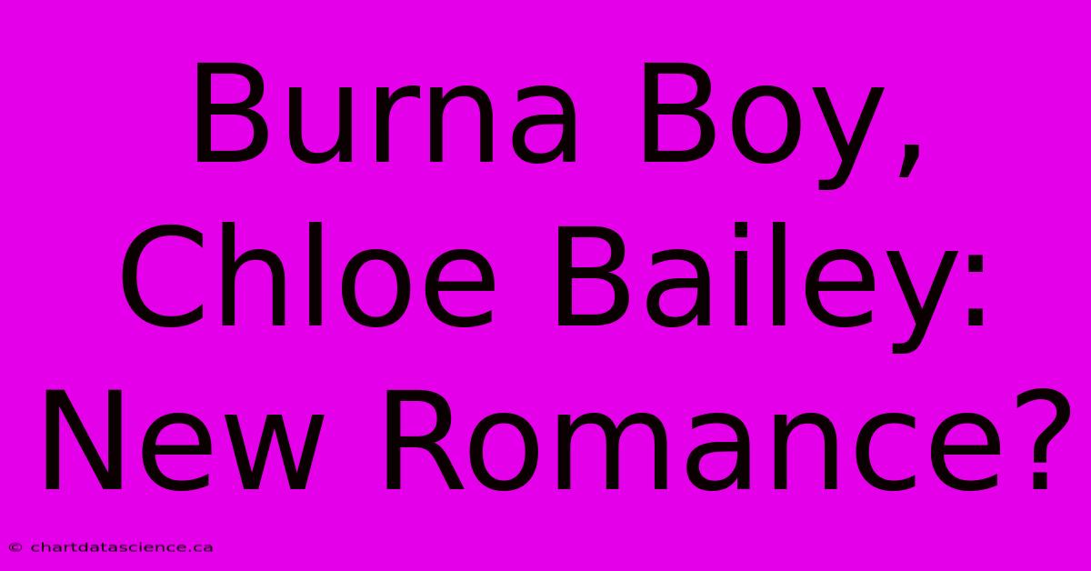 Burna Boy, Chloe Bailey: New Romance?