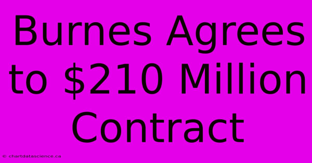 Burnes Agrees To $210 Million Contract