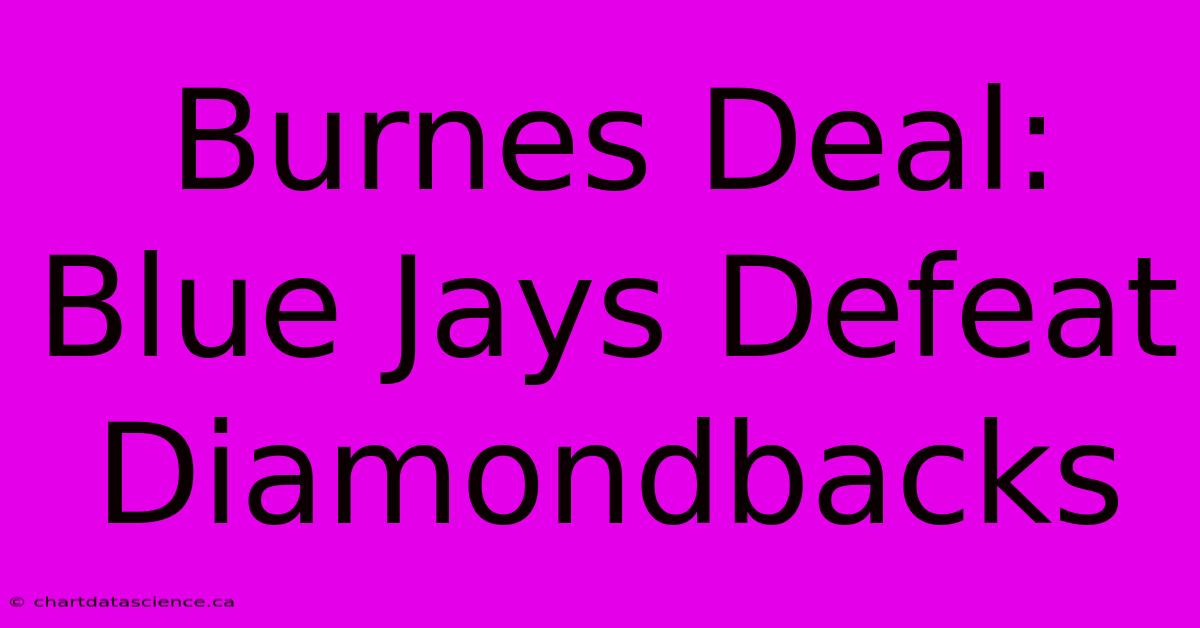 Burnes Deal: Blue Jays Defeat Diamondbacks