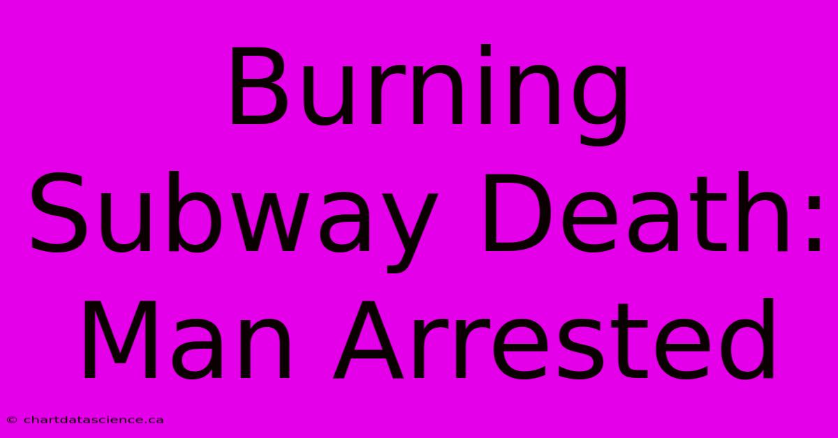 Burning Subway Death: Man Arrested