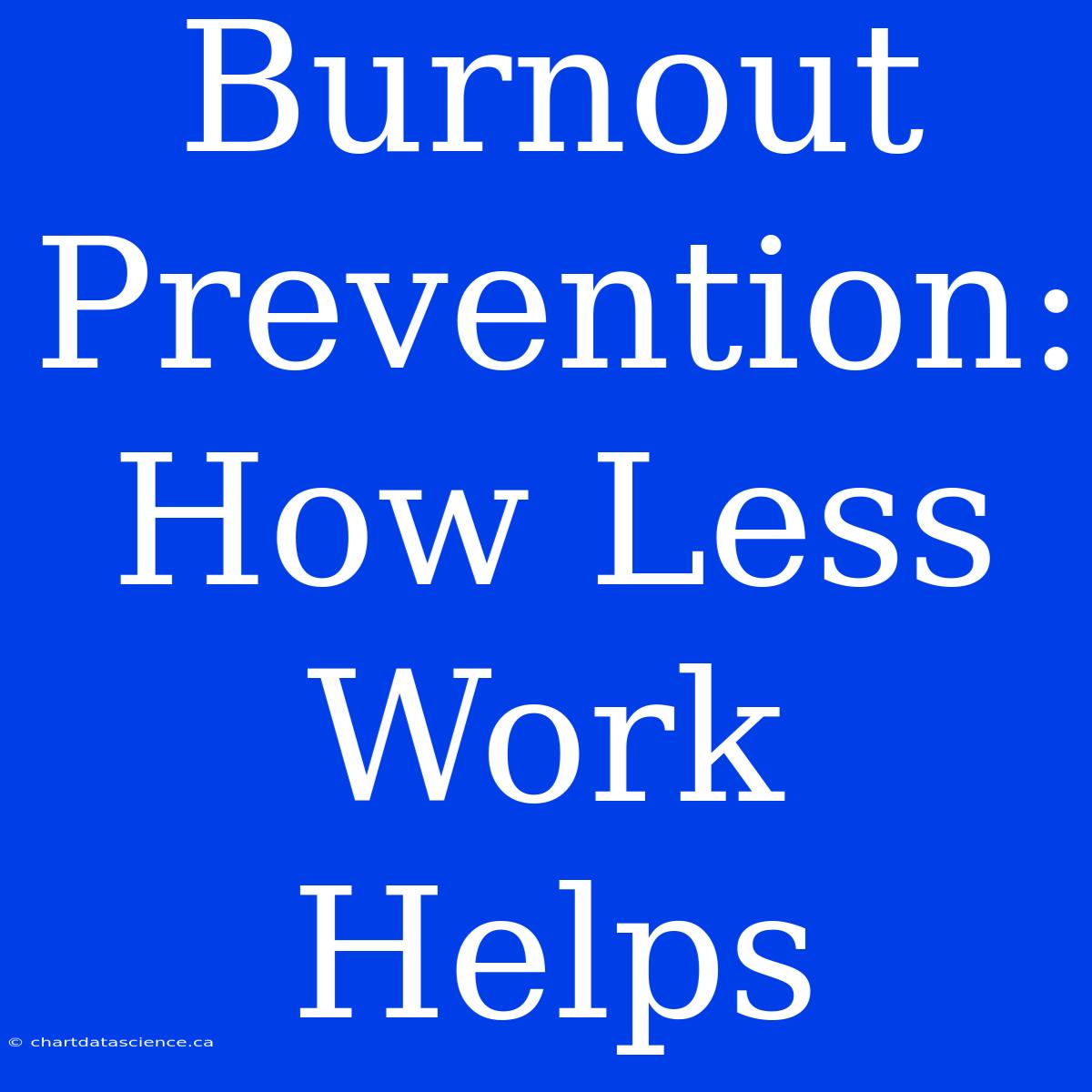 Burnout Prevention: How Less Work Helps