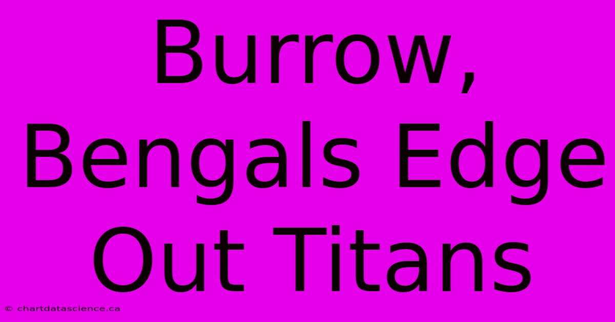 Burrow, Bengals Edge Out Titans