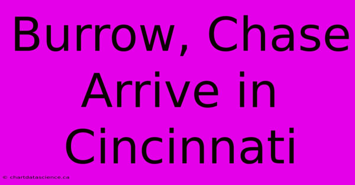 Burrow, Chase Arrive In Cincinnati