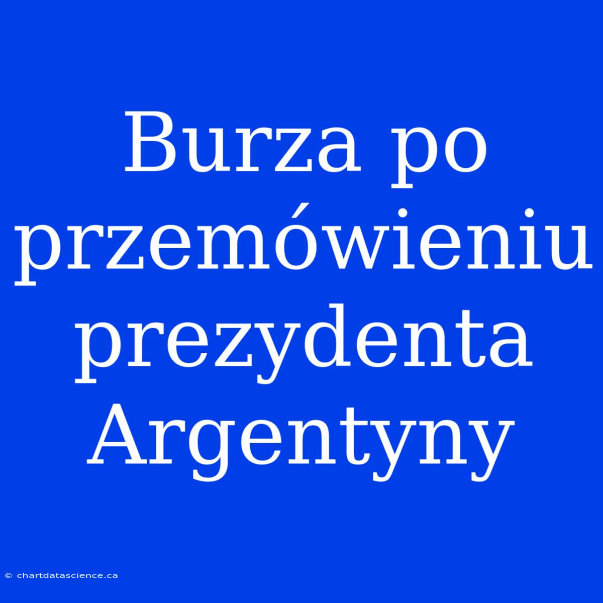 Burza Po Przemówieniu Prezydenta Argentyny