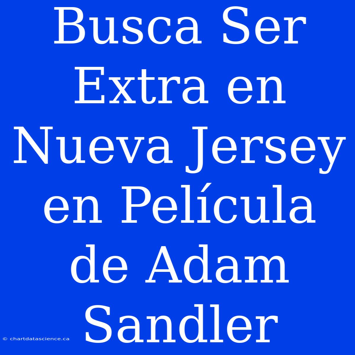 Busca Ser Extra En Nueva Jersey En Película De Adam Sandler