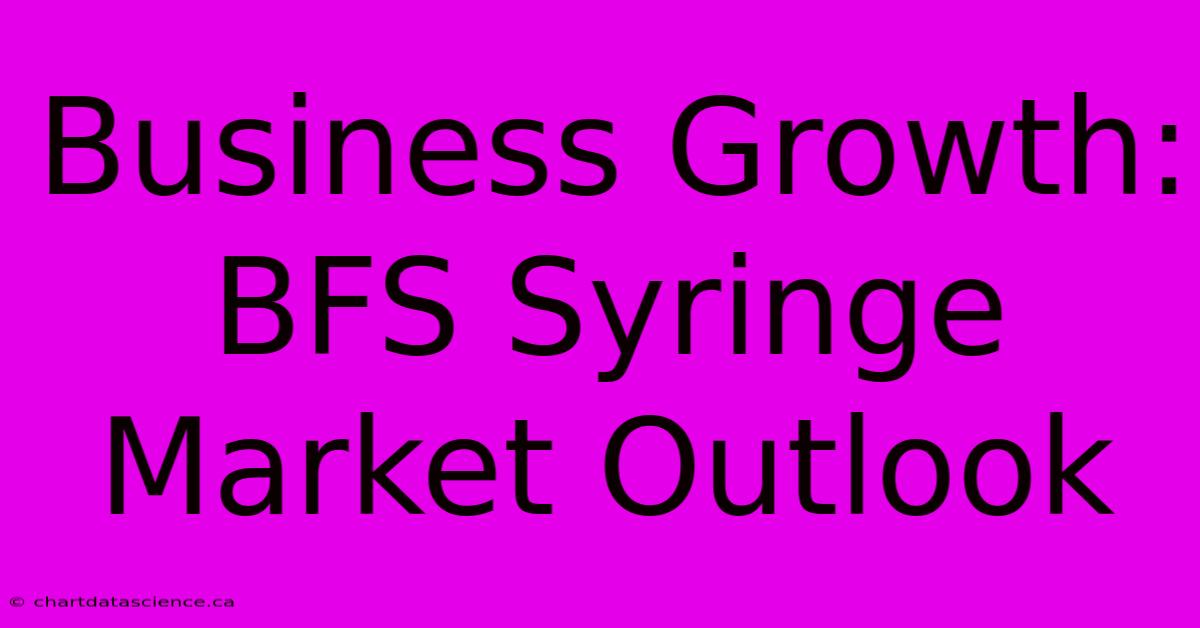 Business Growth: BFS Syringe Market Outlook