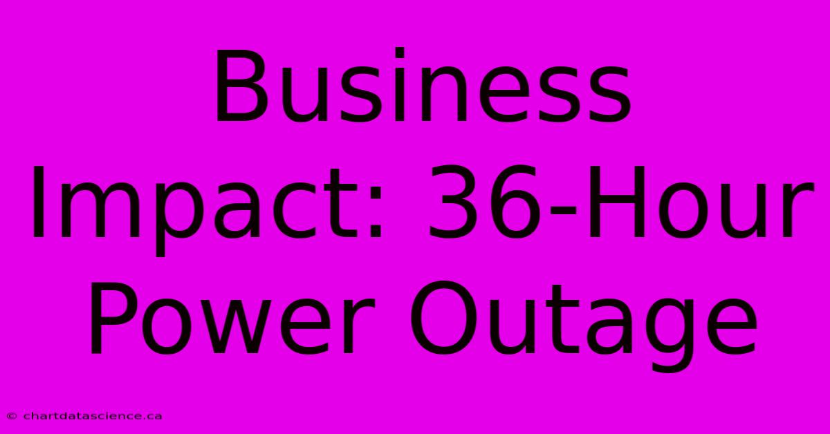 Business Impact: 36-Hour Power Outage