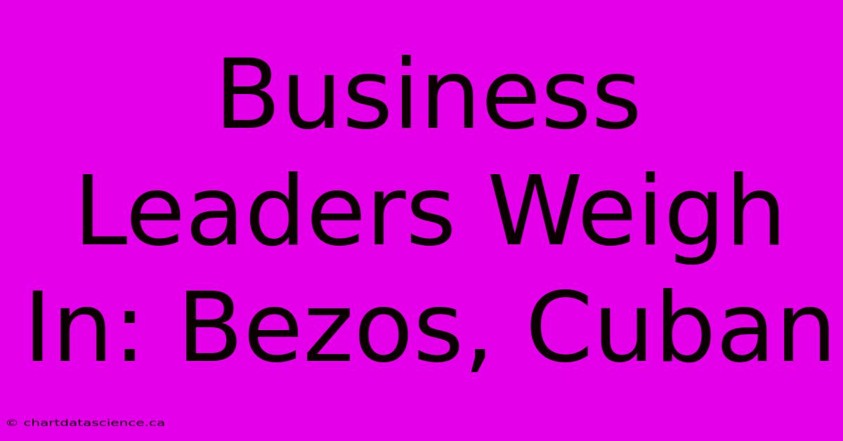 Business Leaders Weigh In: Bezos, Cuban 