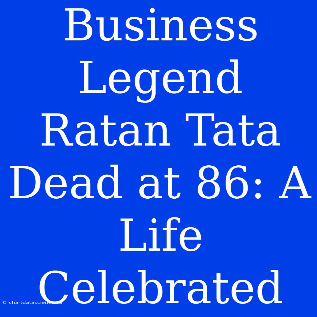 Business Legend Ratan Tata Dead At 86: A Life Celebrated