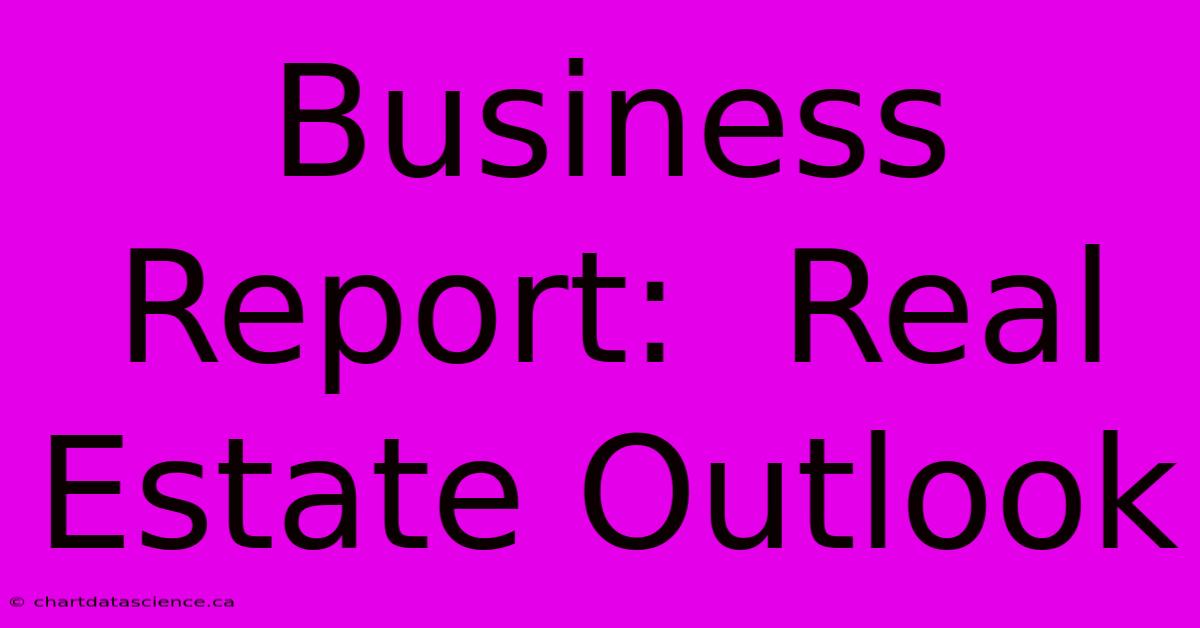 Business Report:  Real Estate Outlook