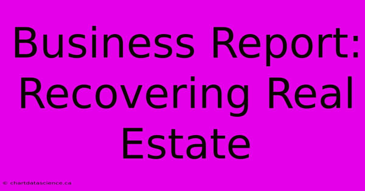 Business Report: Recovering Real Estate