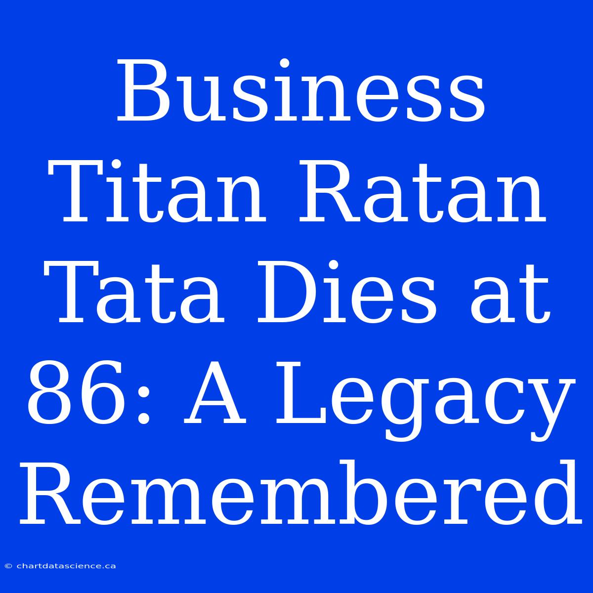 Business Titan Ratan Tata Dies At 86: A Legacy Remembered