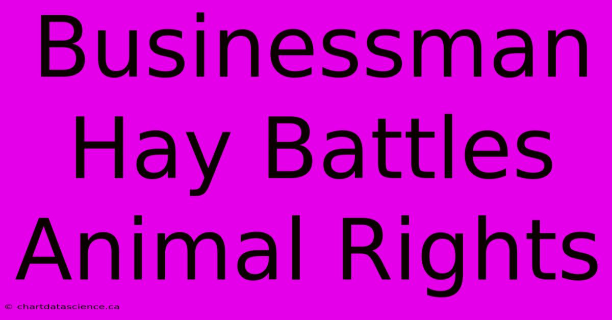 Businessman Hay Battles Animal Rights