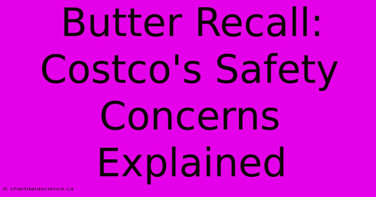 Butter Recall: Costco's Safety Concerns Explained 