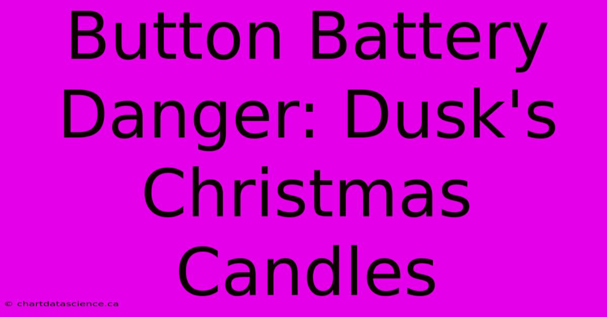 Button Battery Danger: Dusk's Christmas Candles