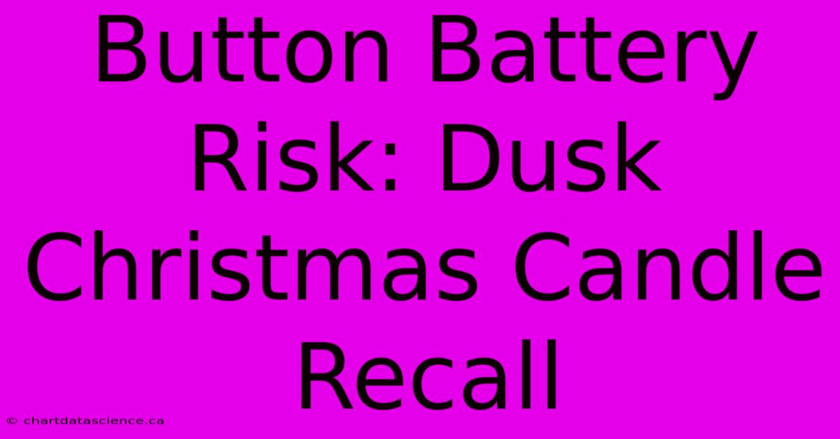 Button Battery Risk: Dusk Christmas Candle Recall