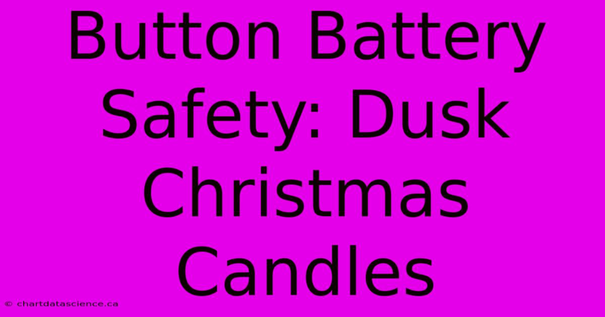 Button Battery Safety: Dusk Christmas Candles