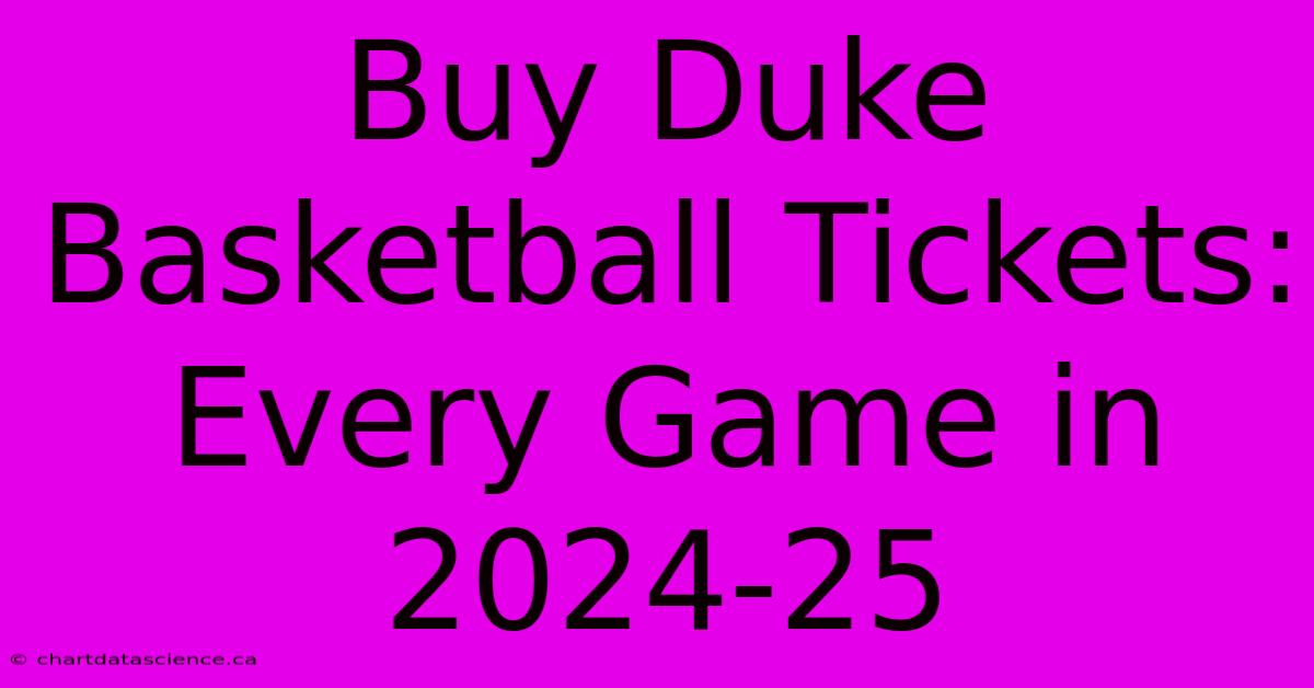 Buy Duke Basketball Tickets: Every Game In 2024-25