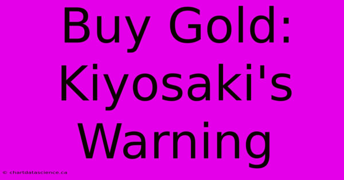 Buy Gold: Kiyosaki's Warning