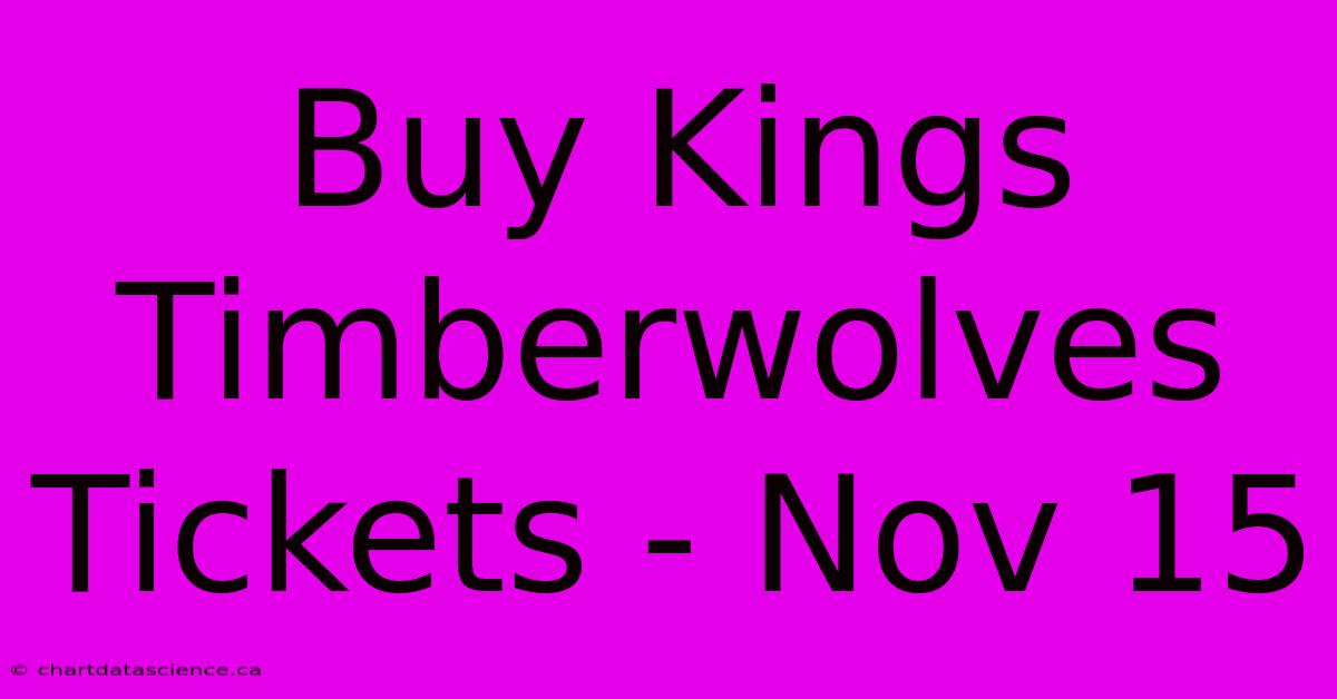 Buy Kings Timberwolves Tickets - Nov 15 