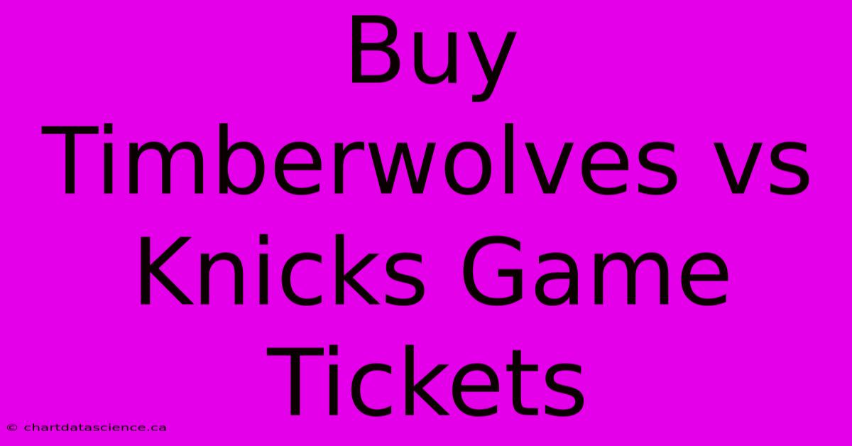 Buy Timberwolves Vs Knicks Game Tickets