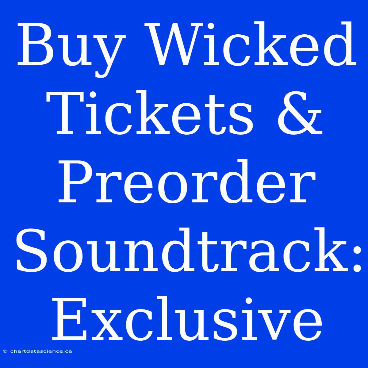 Buy Wicked Tickets & Preorder Soundtrack: Exclusive