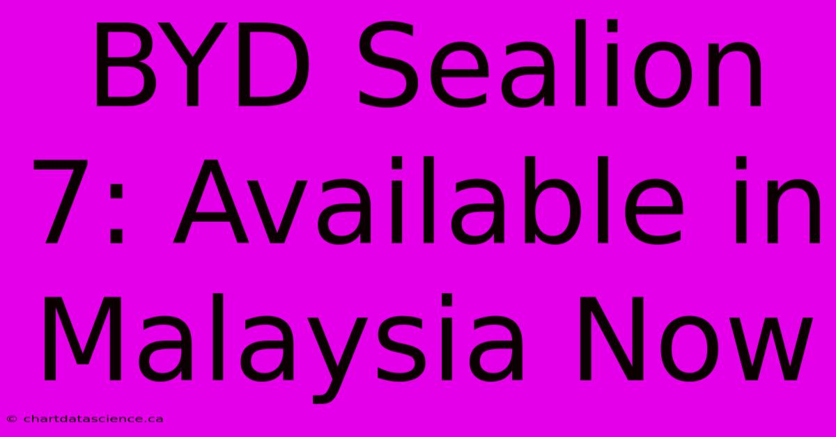 BYD Sealion 7: Available In Malaysia Now