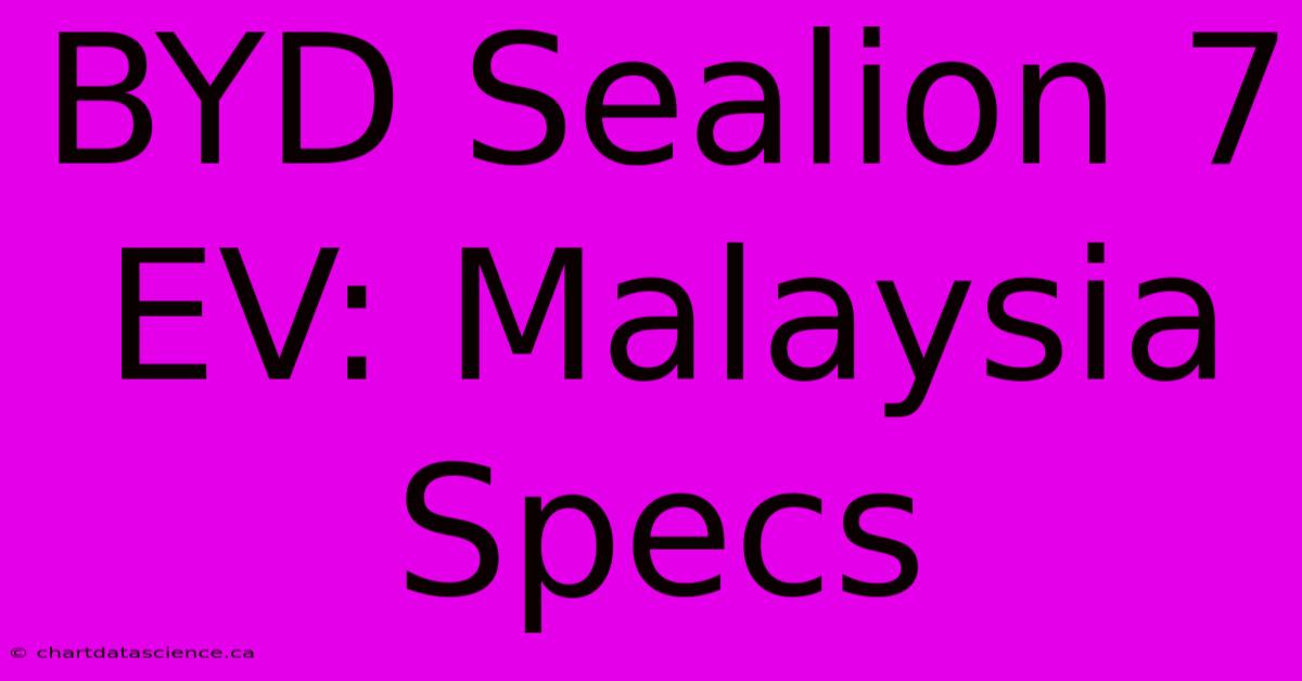 BYD Sealion 7 EV: Malaysia Specs