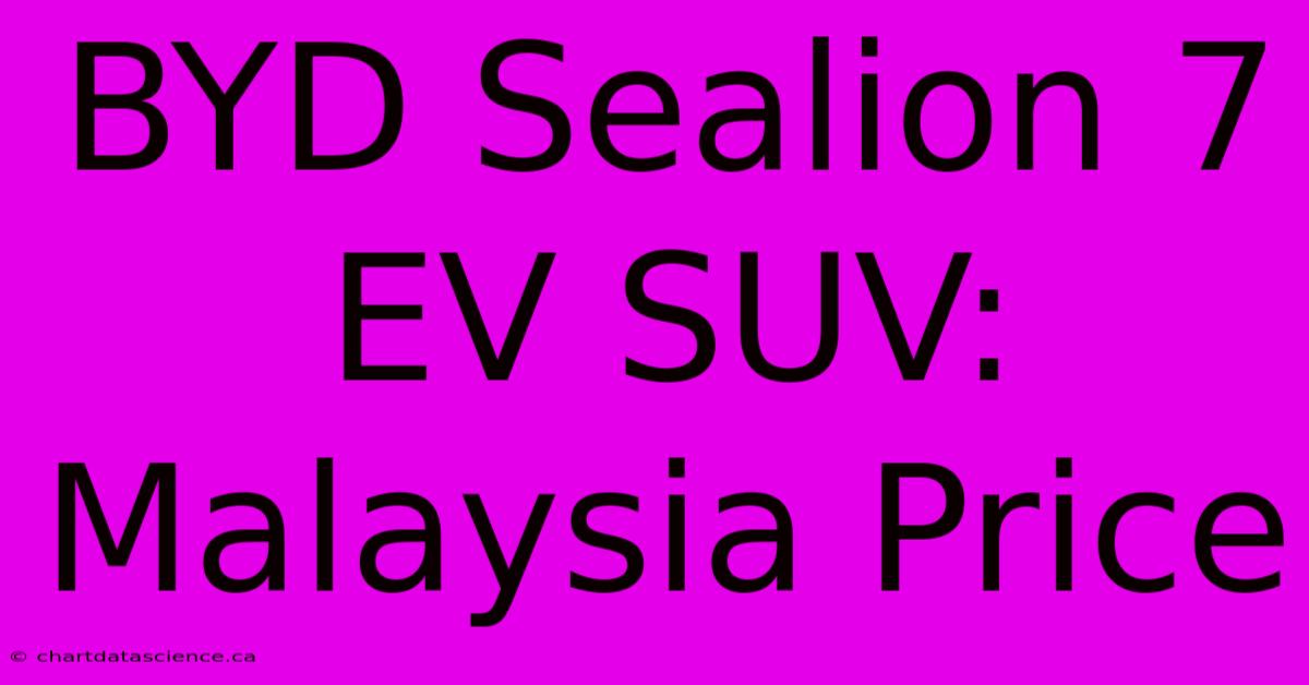 BYD Sealion 7 EV SUV: Malaysia Price